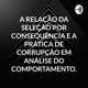 ANÁLISE DO COMPORTAMENTO: A RELAÇÃO DA SELEÇÃO POR CONSEQUÊNCIA E A PRÁTICA DE CORRUPÇÃO.