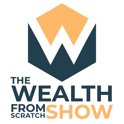 The Wealth From Scratch Show The Wealth From Scratch Show