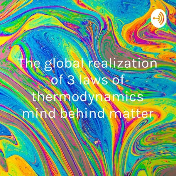 The global realization of 3 laws of thermodynamics “mind behind matter”