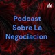 Podcast Sobre La Negociacion 