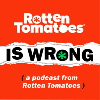 Rotten Tomatoes is Wrong (A Podcast from Rotten Tomatoes) podcast
