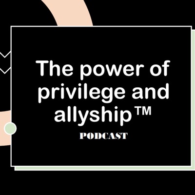 The Power of Privilege and Allyship The Power of Privilege and Allyship
