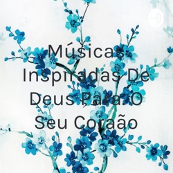 Músicas Inspiradas De Deus Para. O Seu Coração