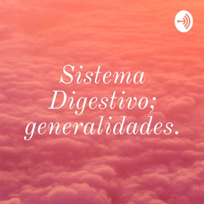 Sistema Digestivo; generalidades.