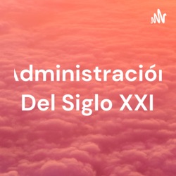 Administración Del Siglo XXI