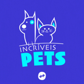 INCRÍVEIS PETS - Pod360