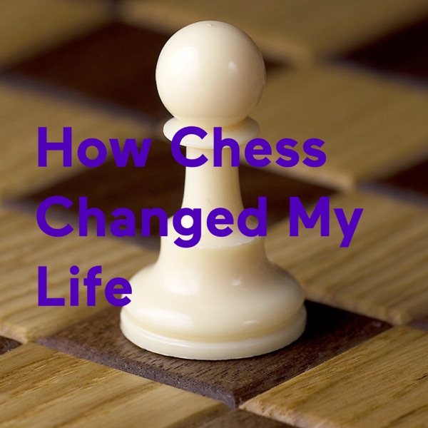 How Chess Changed My Life