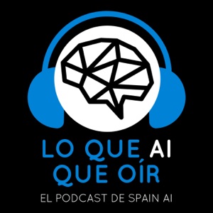 Lo que AI que oír (El Podcast de Spain AI)