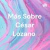 Más Sobre César Lozano