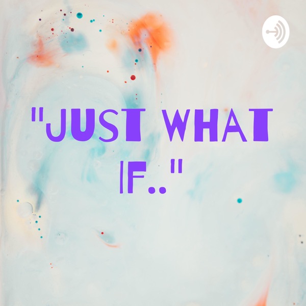 Artwork for "Just What If.."