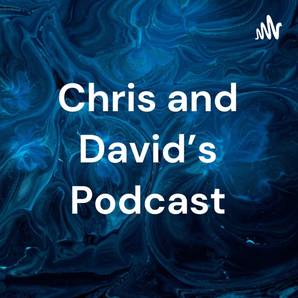 Chris and David’s Podcast
