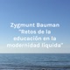 Zygmunt Bauman "Retos de la educación en la modernidad líquida"