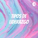 Tipos de Liderazgo