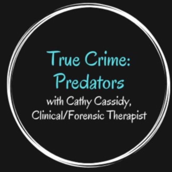 True Crime: Predators with Cathy Cassidy, Clinical/Forensic Therapist