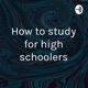 How to study for high schoolers