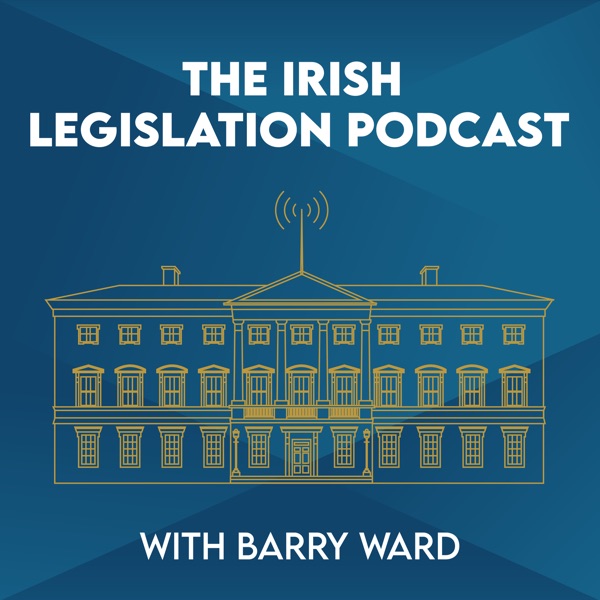 The Irish Legislation Podcast with Barry Ward
