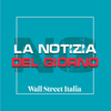 La Notizia Del Giorno di Wall Street Italia - T-PODCAST