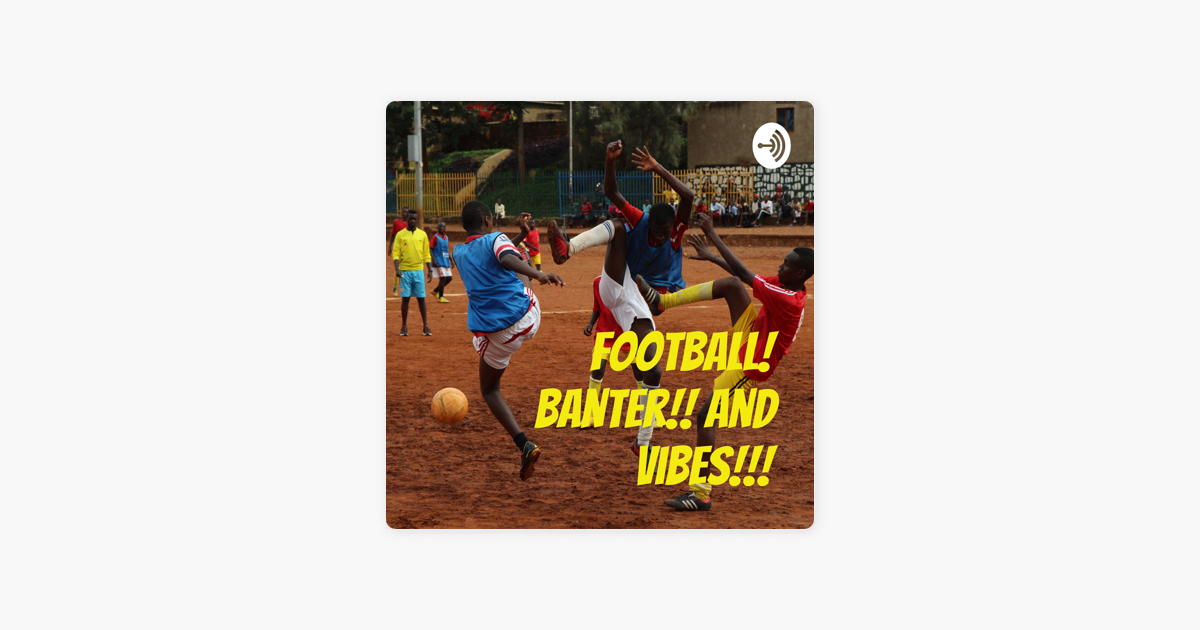 ‎Football! Banter!! and Vibes!!! on Apple Podcasts