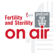 Fertility and Sterility On Air - American Society for Reproductive Medicine