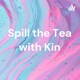 Spill the Tea with Kin