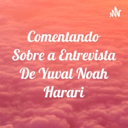 Comentando Sobre a Entrevista De Yuval Noah Harari