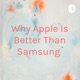 Why Apple Is Better Than Samsung 