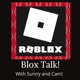 Blox Talk! Roblox discussions with Sunny and Cam! 