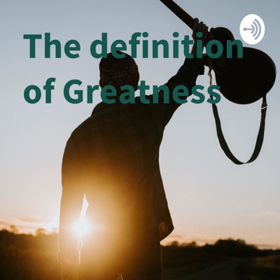 The definition of Greatness