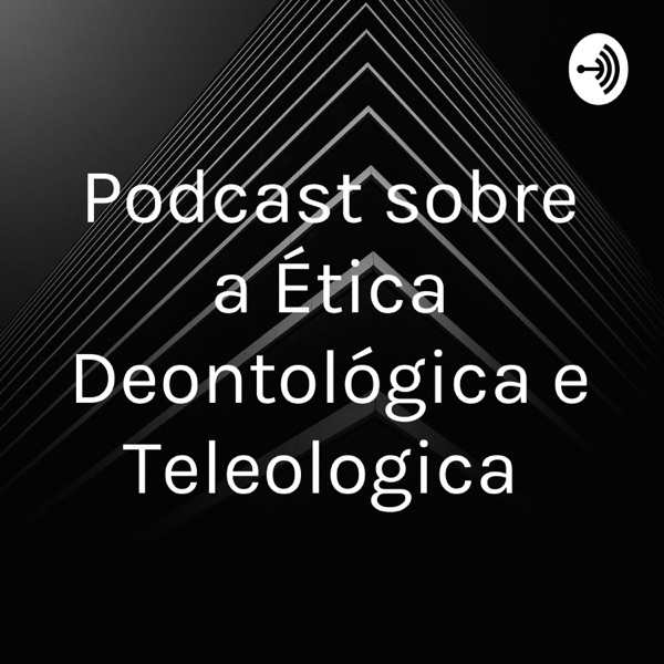 Podcast sobre a Ética Deontológica e Teleologica