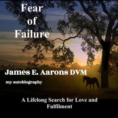 Fear of Failure, a Lifelong Search for Love and Fulfillment Fear of Failure, a Lifelong Search for Love and Fulfillment