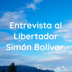 Entrevista al Libertador Simón Bolívar.