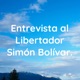 Entrevista al Libertador Simón Bolívar.