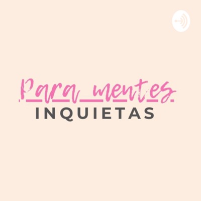 Para Mentes Inquietas - Podcast En Español Para Mentes Inquietas - Podcast En Español