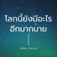 โลกนี้ยังมีอะไรอีกมากมาย