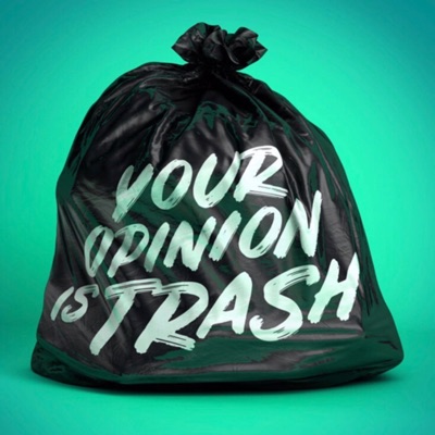 Your Opinion is Trash