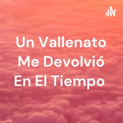 Un Vallenato Me Devolvió En El Tiempo 