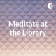 Meditate at the Library