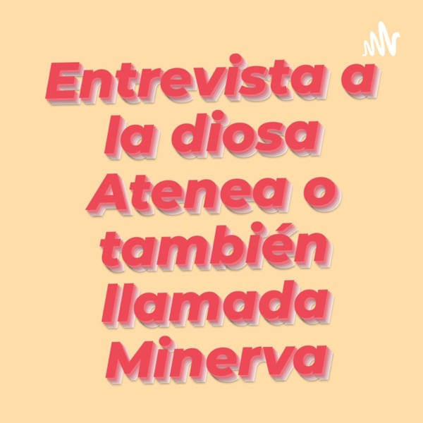 Entrevista a la diosa Atenas o también llamada Minerva