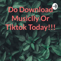 Do Download Musiclly Or Tiktok Today!!!