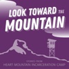 Look Toward the Mountain: Stories from Heart Mountain Incarceration Camp podcast cover
