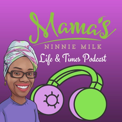 Mama's Ninnie Milk Life & Times Podcast