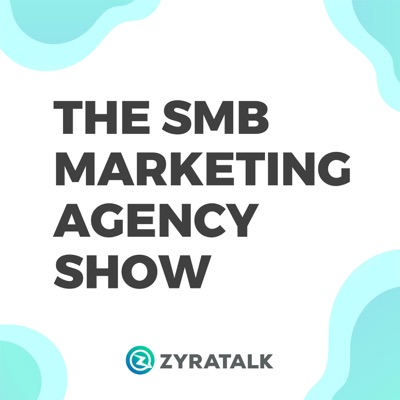 The SMB Marketing Agency Show:ZyraTalk