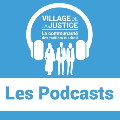 Les Podcasts du Village de la Justice Les Podcasts du Village de la Justice