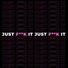 JUST FUCK IT artwork