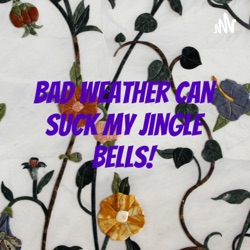 Bad weather you can suck my jingle bells!