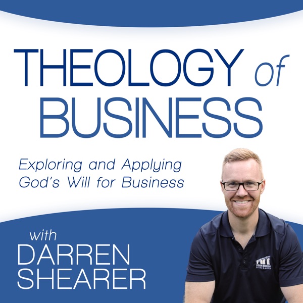 Theology of Business with Darren Shearer: Helping Marketplace Christians Explore and Apply God's Will for Business
