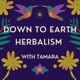 Down to Earth Herbalism with Tamara