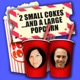 2 Small Cokes and a Large Popcorn!