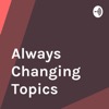 Always Changing Topics