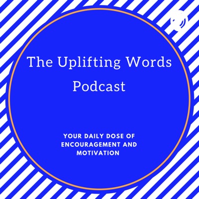 The Uplifting Words Podcast-Your Dose of Motivation and Inspiration The Uplifting Words Podcast-Your Dose of Motivation and Inspiration
